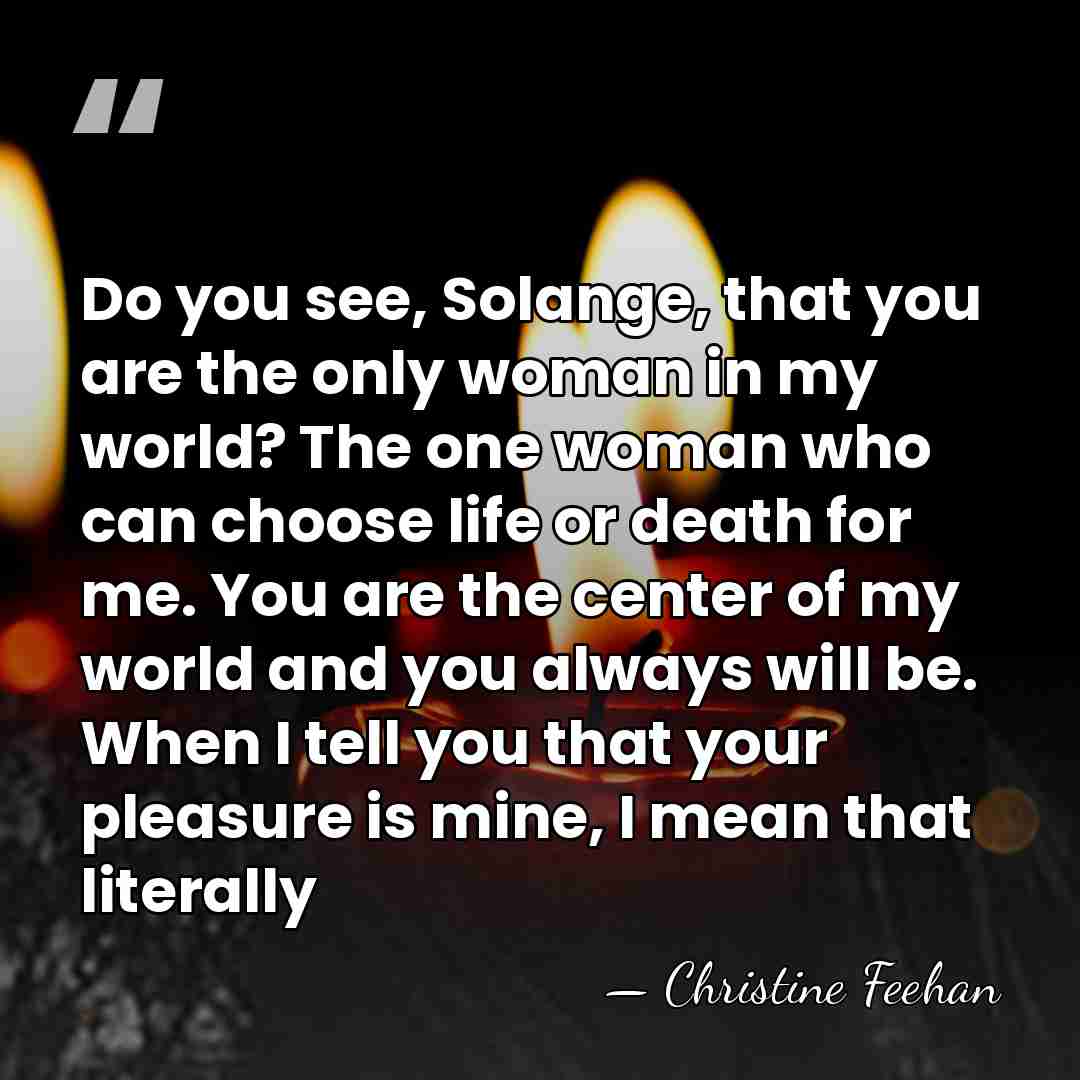Do you see, Solange, that you are the only woman in my&hellip; - Christine Feehan
