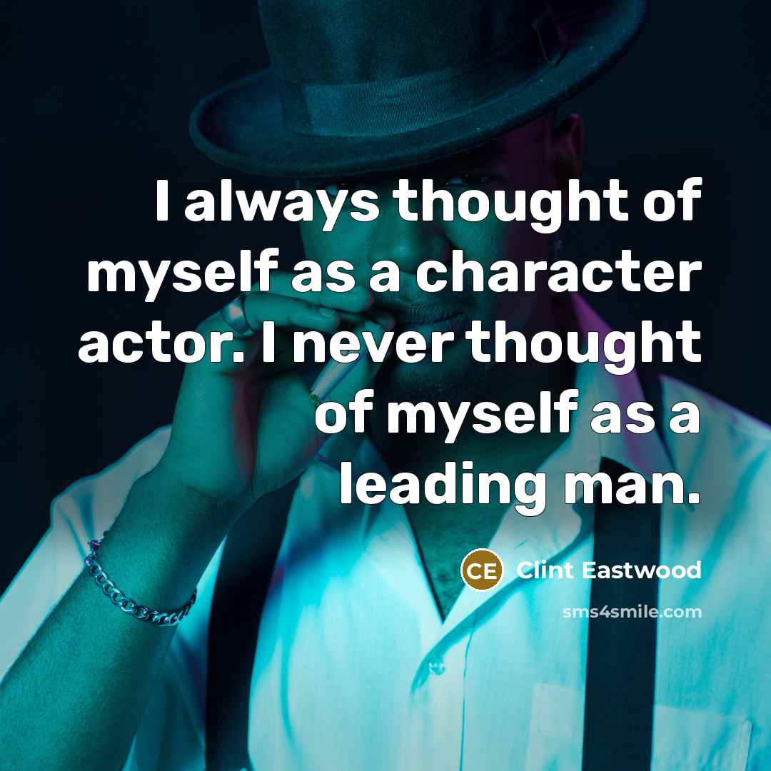 “I always thought of myself as a character actor. I…” quote by Clint Eastwood