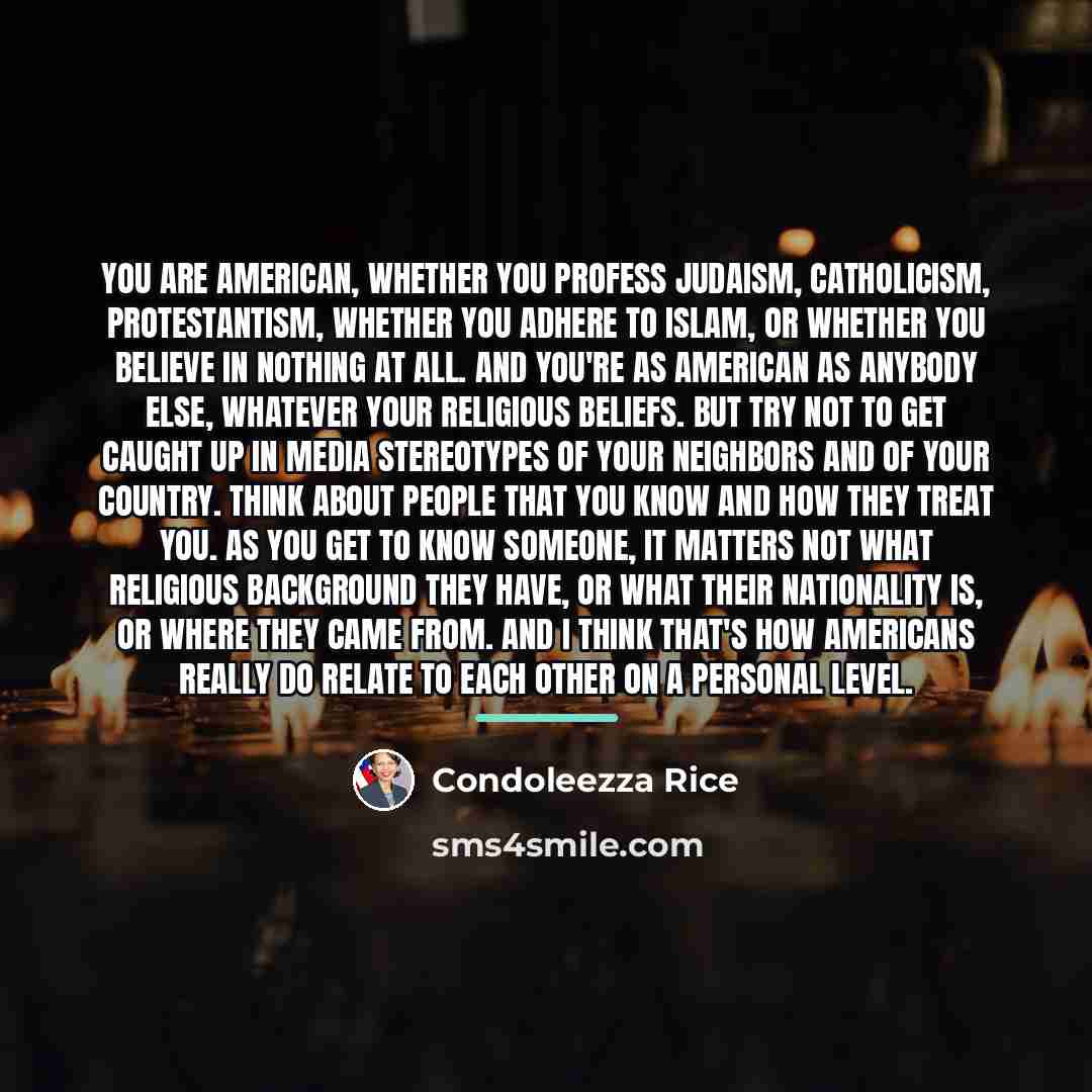 “You are American, whether you profess Judaism, Catholicism, Protestantism, whether…” quote by Condoleezza Rice