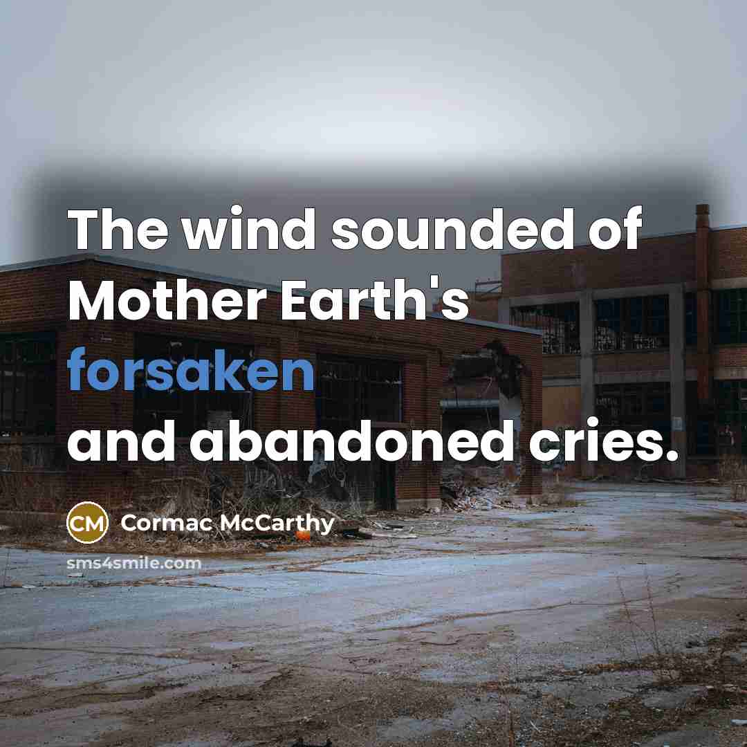 “The wind sounded of Mother Earth's forsaken and abandoned cries.…” quote by Cormac McCarthy