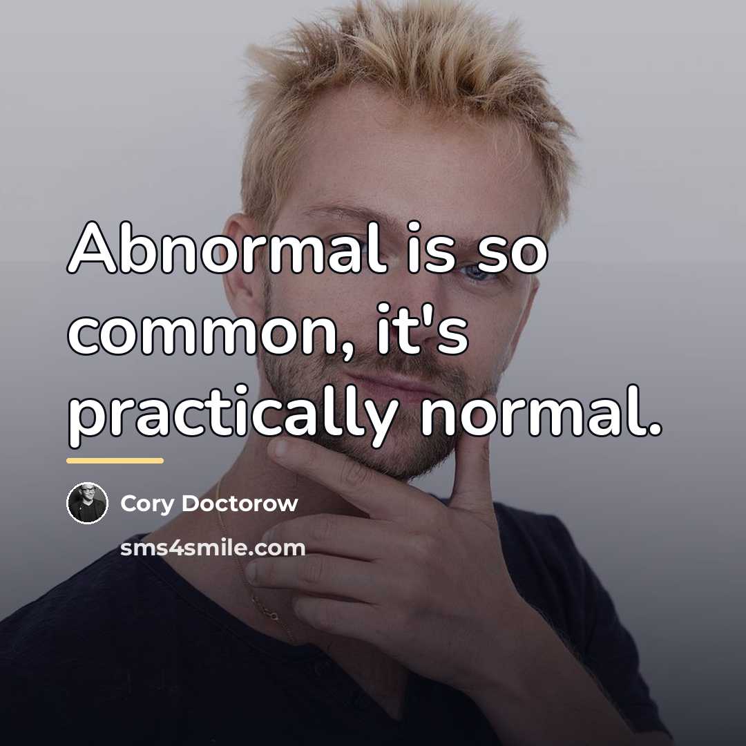 “Abnormal is so common, it's practically normal.…” quote by Cory Doctorow