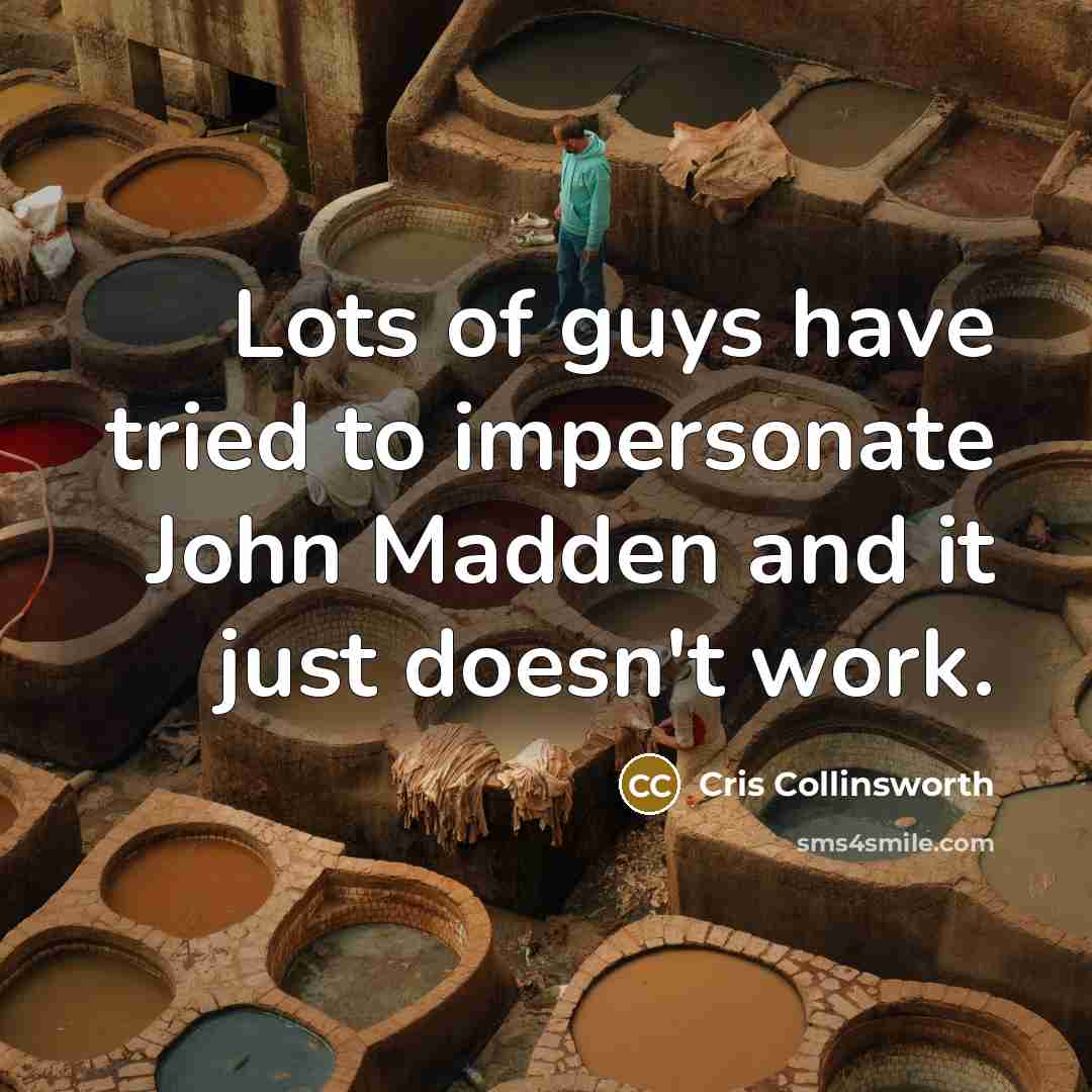 “Lots of guys have tried to impersonate John Madden and…” quote by Cris Collinsworth