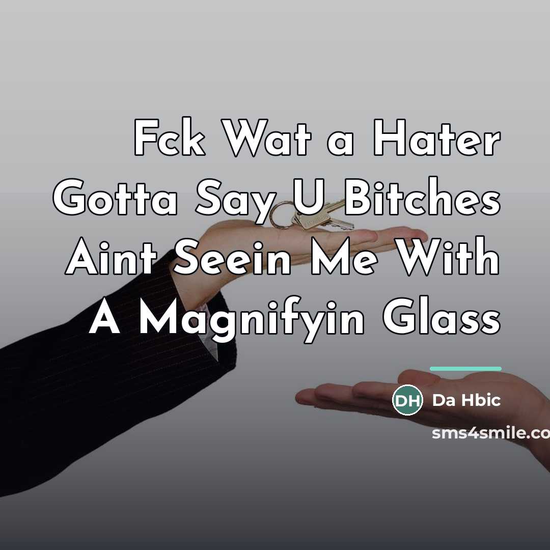 “Fck Wat a Hater Gotta Say U Bitches Aint Seein…” quote by Da Hbic