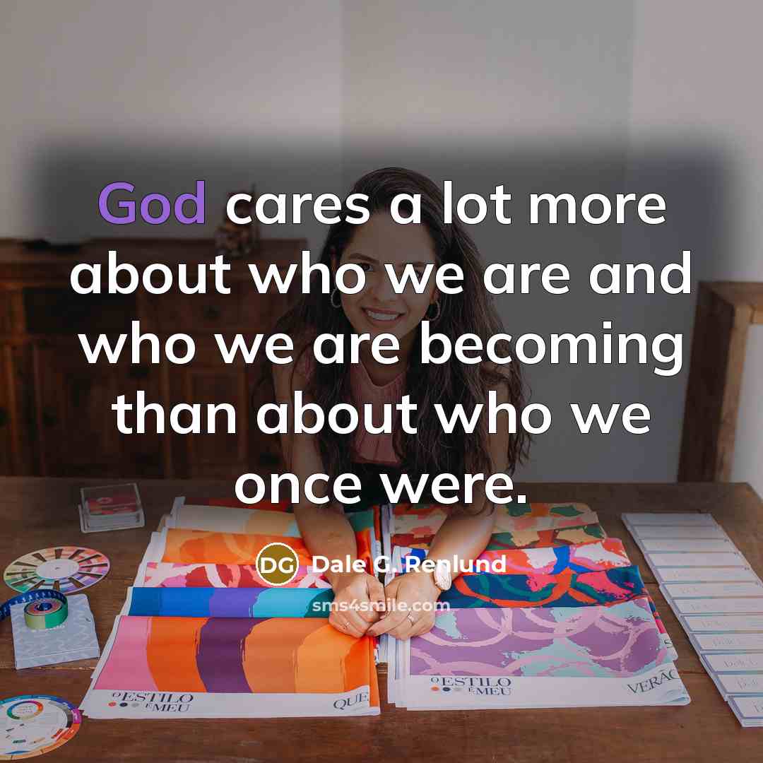 “God cares a lot more about who we are and…” quote by Dale G. Renlund
