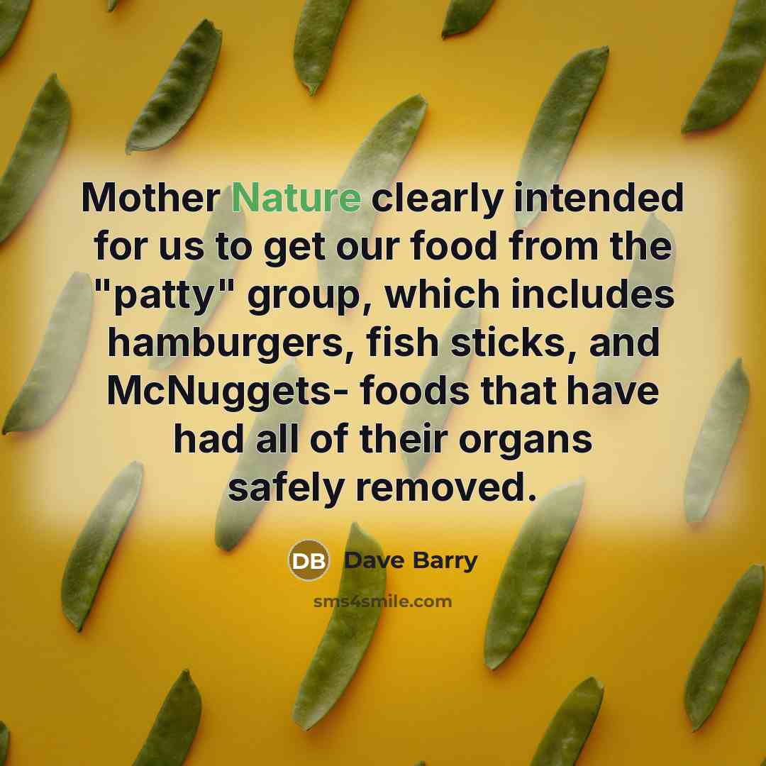 “Mother Nature clearly intended for us to get our food…” quote by Dave Barry