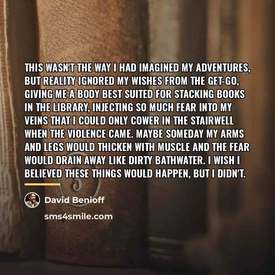 “This wasn't the way I had imagined my adventures, but…” quote by David Benioff