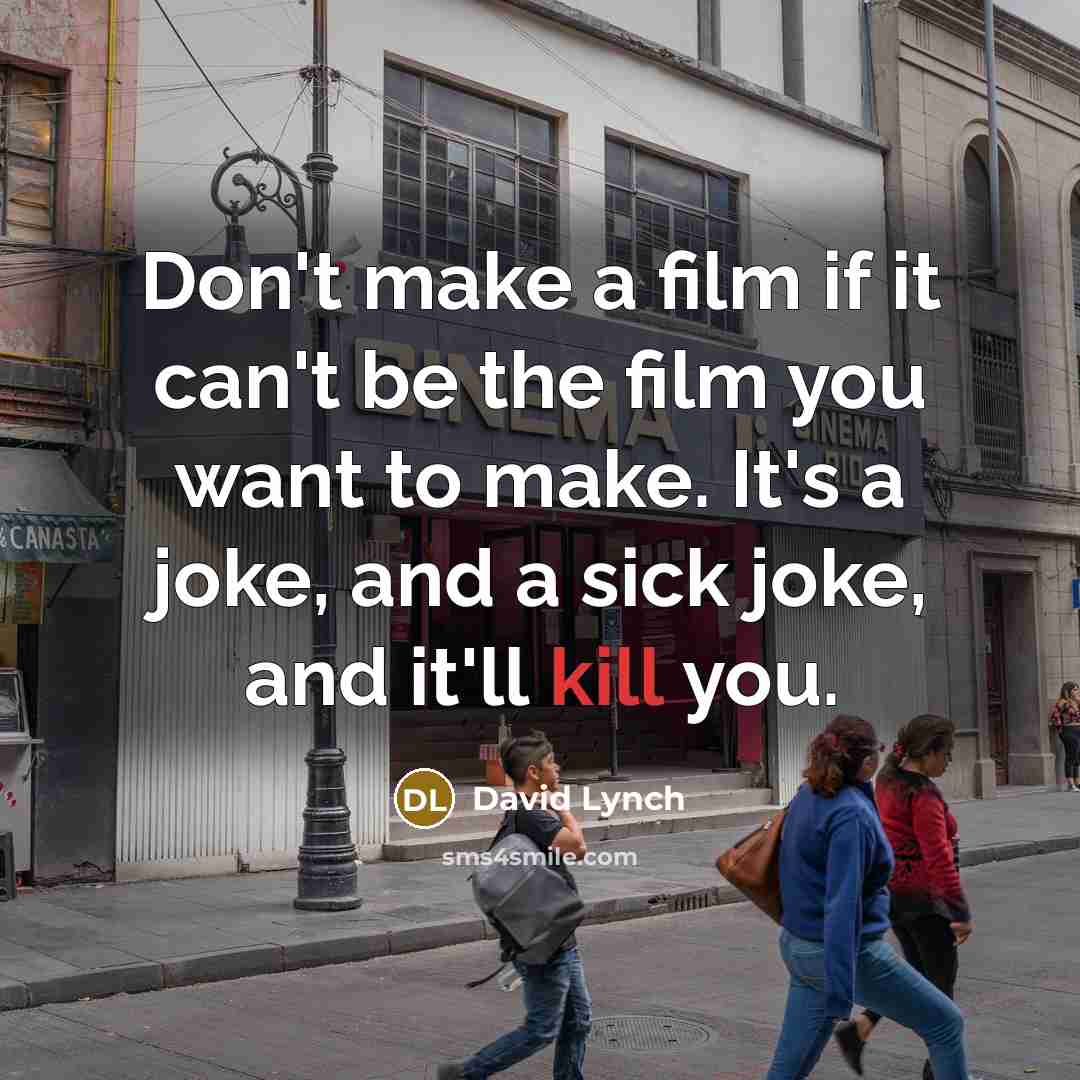 “Don't make a film if it can't be the film…” quote by David Lynch