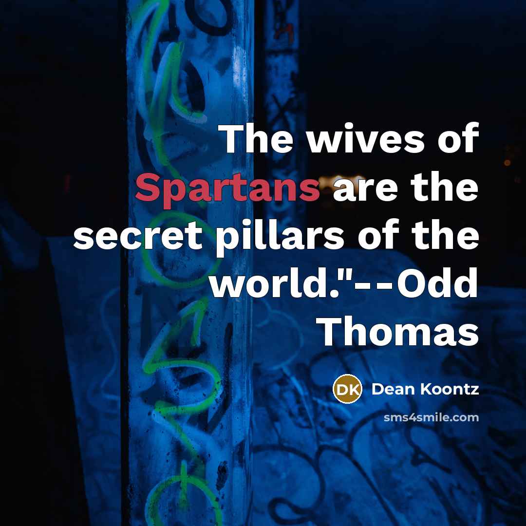 “The wives of Spartans are the secret pillars of the…” quote by Dean Koontz