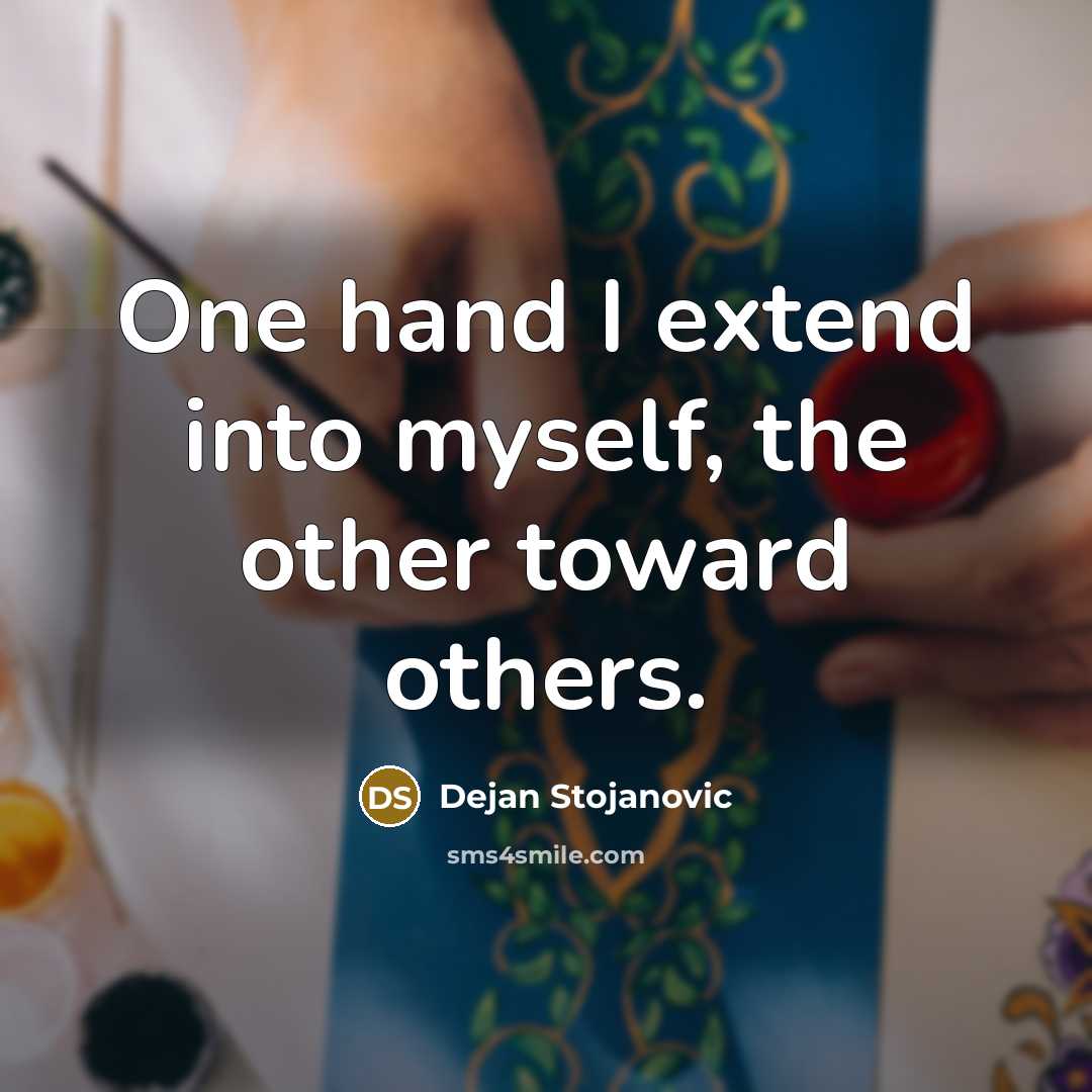 “One hand I extend into myself, the other toward others.…” quote by Dejan Stojanovic