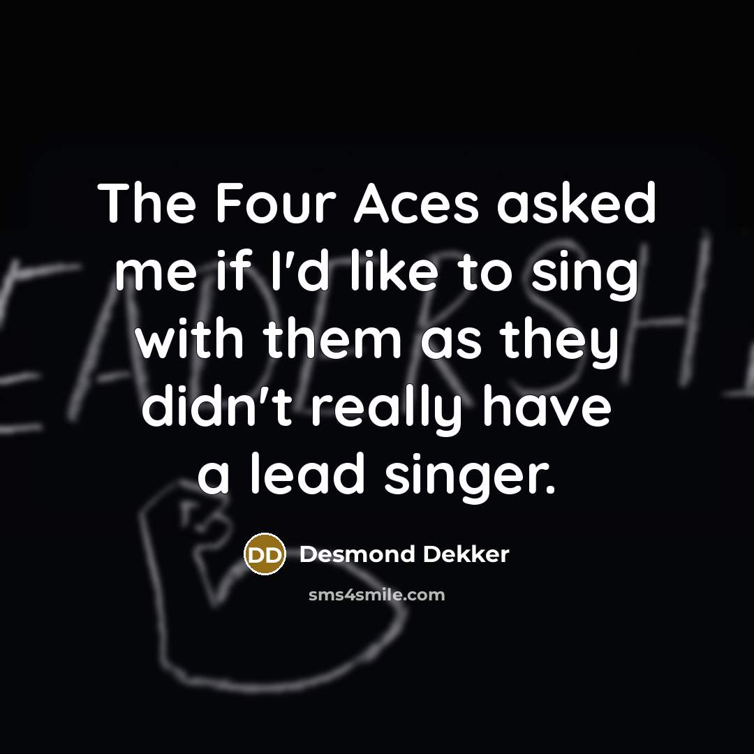 “The Four Aces asked me if I'd like to sing…” quote by Desmond Dekker