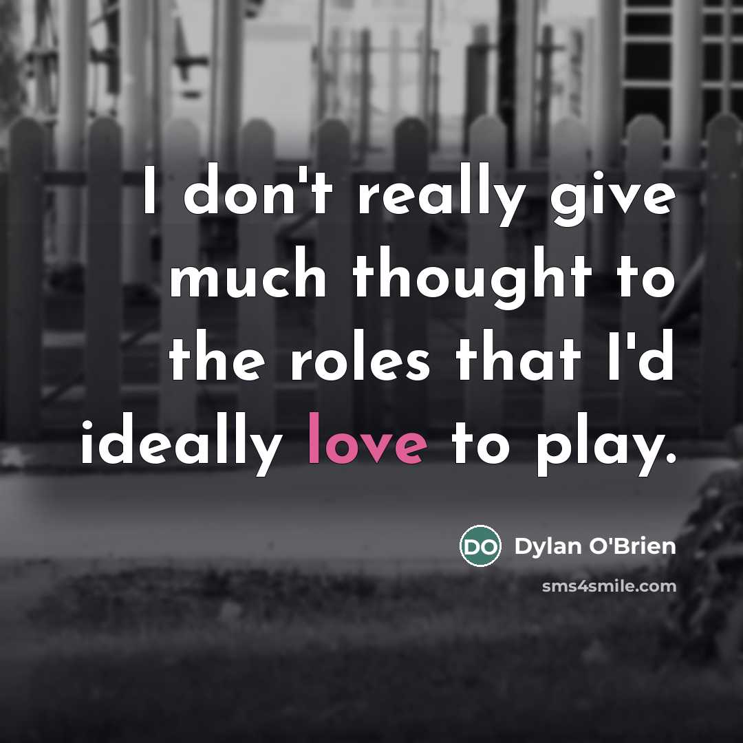 “I don't really give much thought to the roles that…” quote by Dylan O'Brien