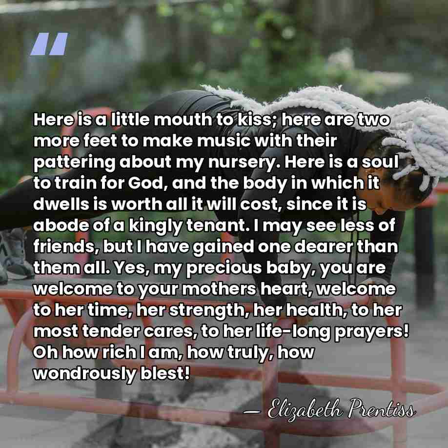Here is a little mouth to kiss; here are two more feet&hellip; - Elizabeth Prentiss