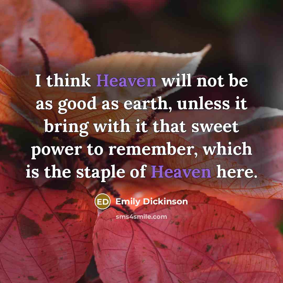 “I think Heaven will not be as good as earth,…” quote by Emily Dickinson