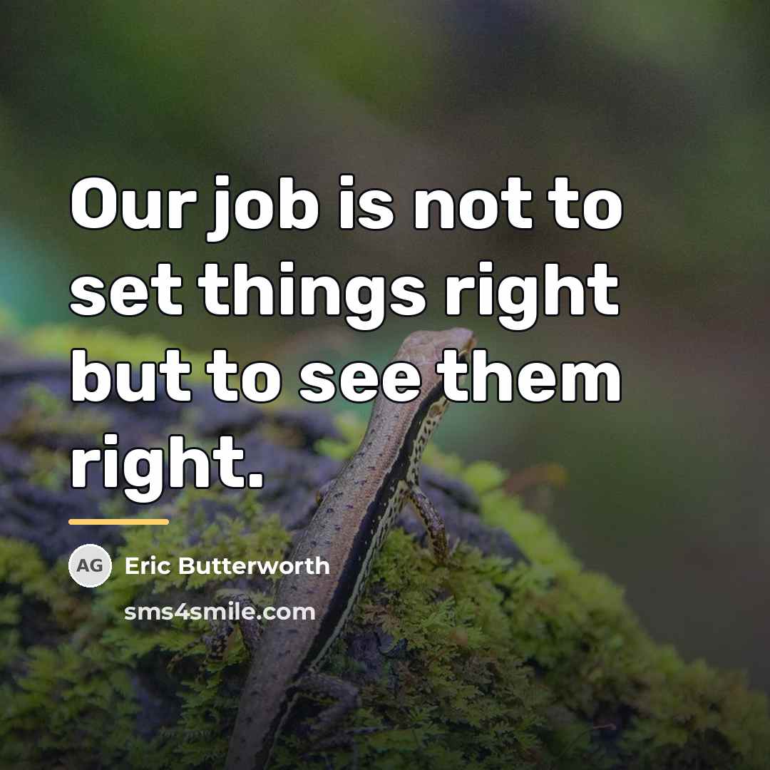 “Our job is not to set things right but to…” quote by Eric Butterworth