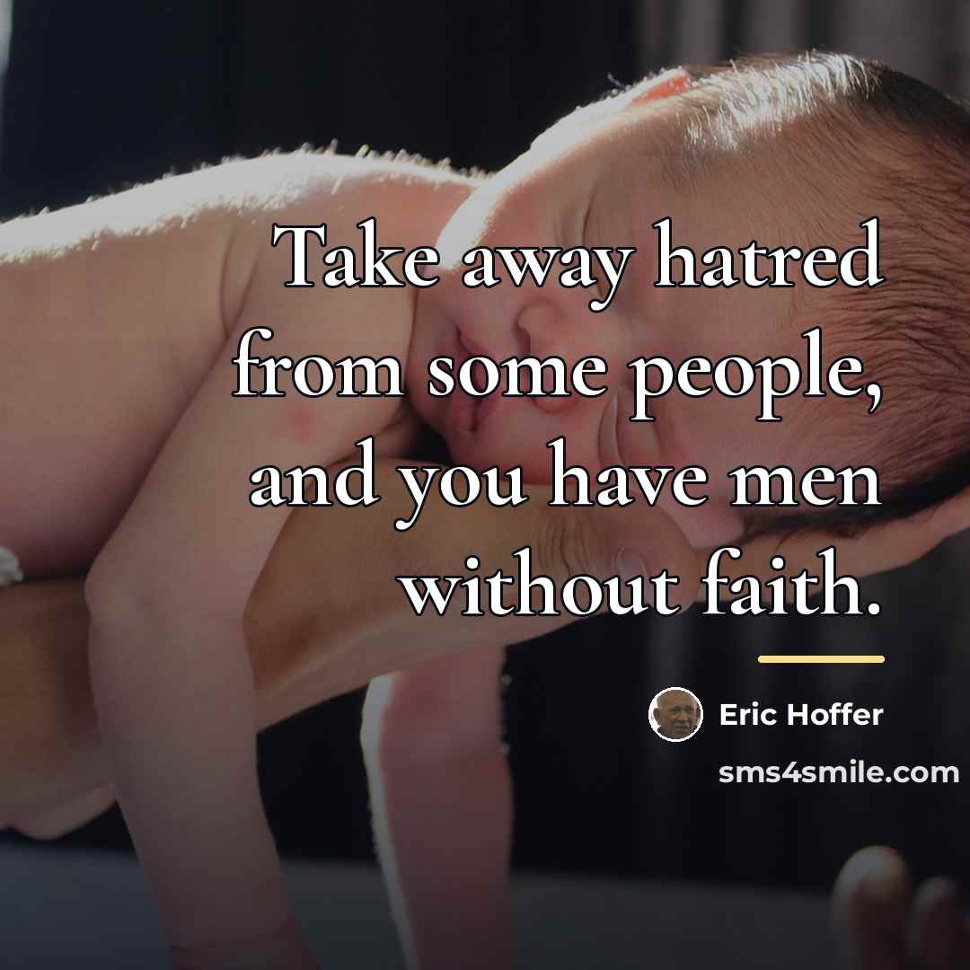 “Take away hatred from some people, and you have men…” quote by Eric Hoffer