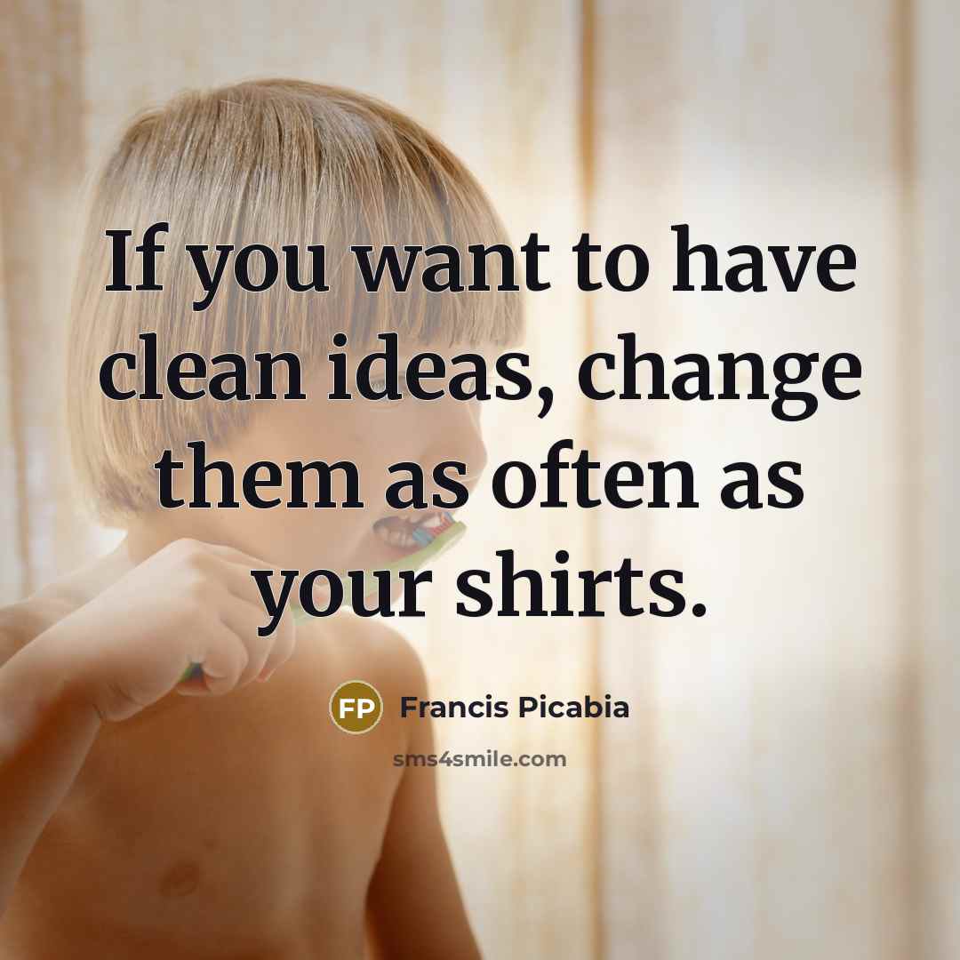 “If you want to have clean ideas, change them as…” quote by Francis Picabia