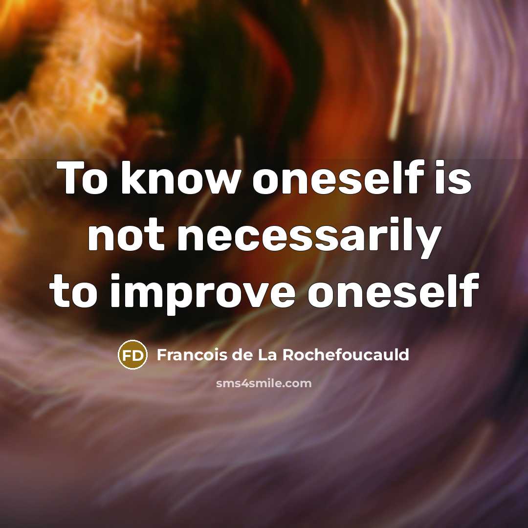 “To know oneself is not necessarily to improve oneself…” quote by Francois de La Rochefoucauld