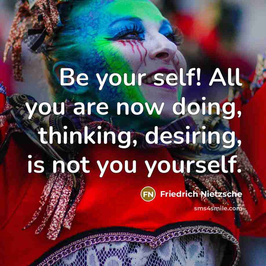 “Be your self! All you are now doing, thinking, desiring,…” quote by Friedrich Nietzsche