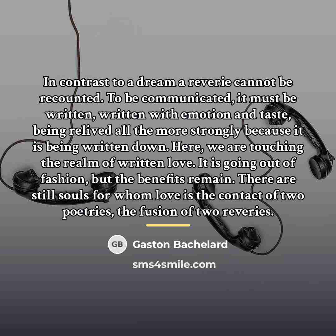 “In contrast to a dream a reverie cannot be recounted.…” quote by Gaston Bachelard