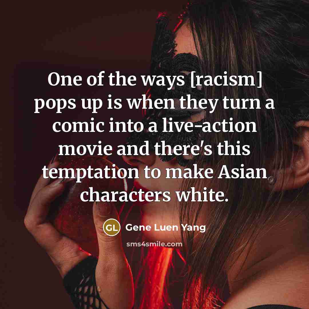 “One of the ways [racism] pops up is when they…” quote by Gene Luen Yang