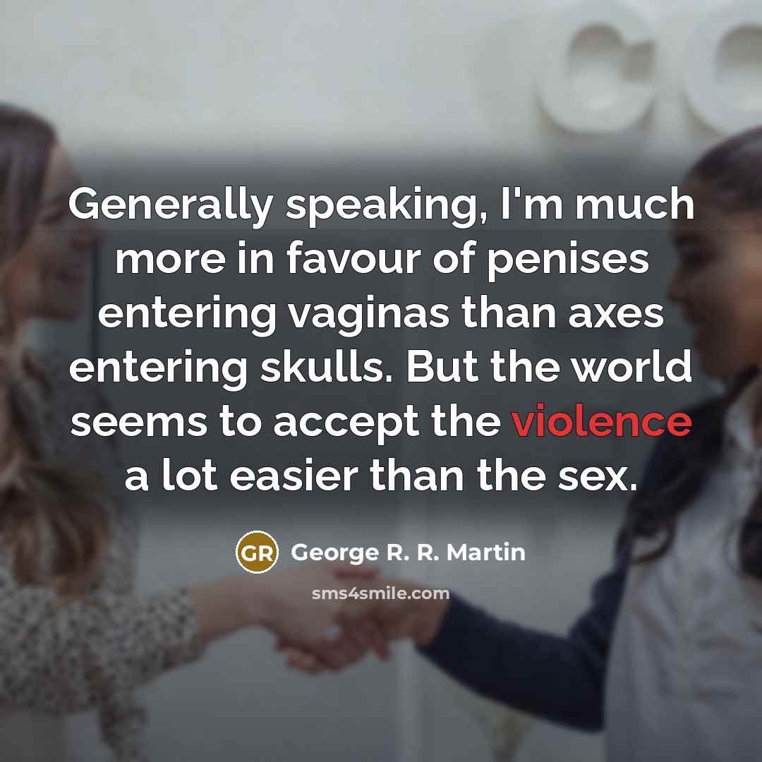 “Generally speaking, I'm much more in favour of penises entering…” quote by George R. R. Martin