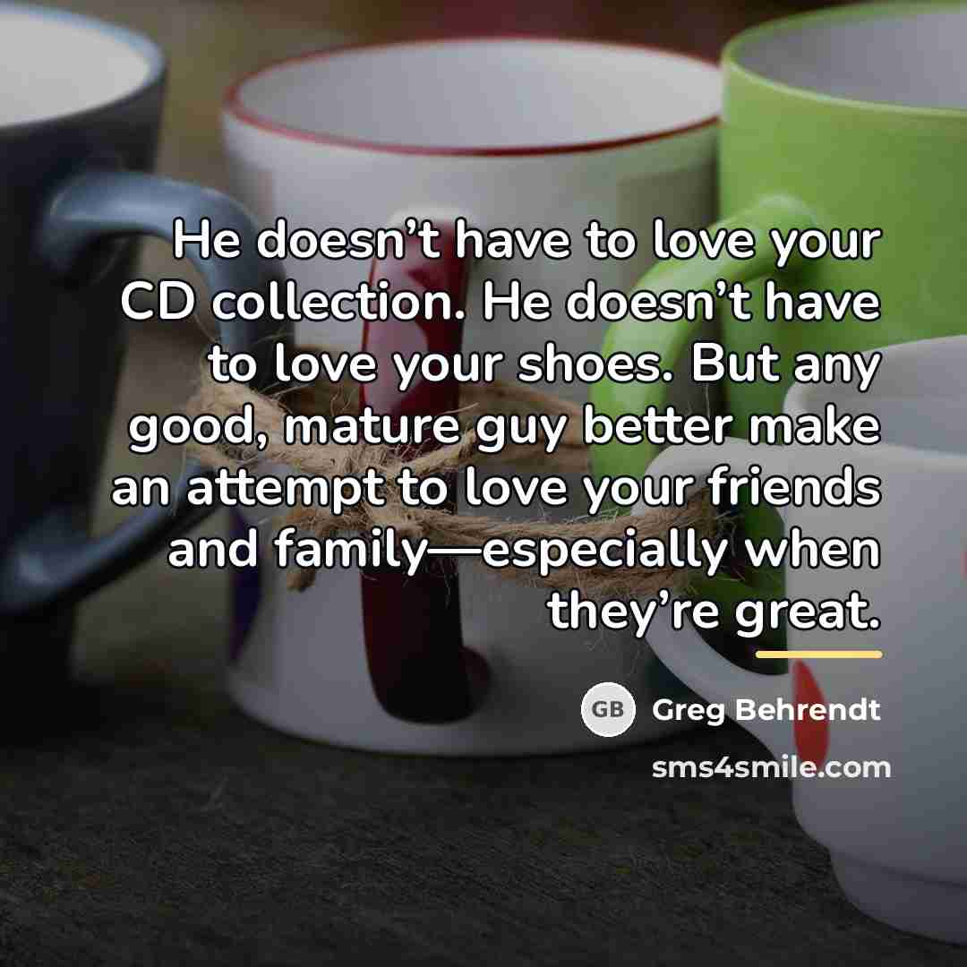 “He doesn’t have to love your CD collection. He doesn’t…” quote by Greg Behrendt