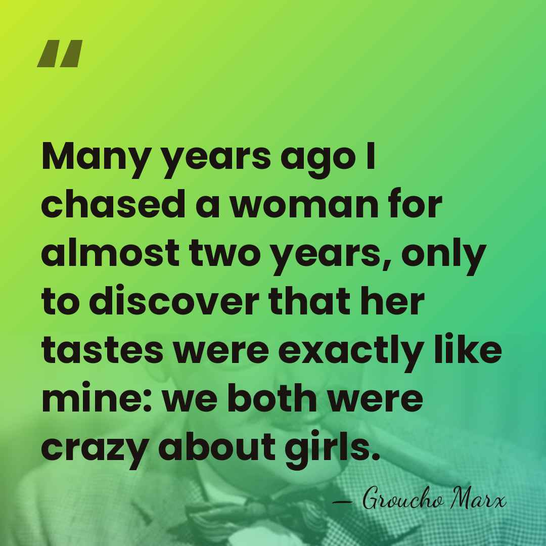 Many years ago I chased a woman for almost two years, only&hellip; - Groucho Marx