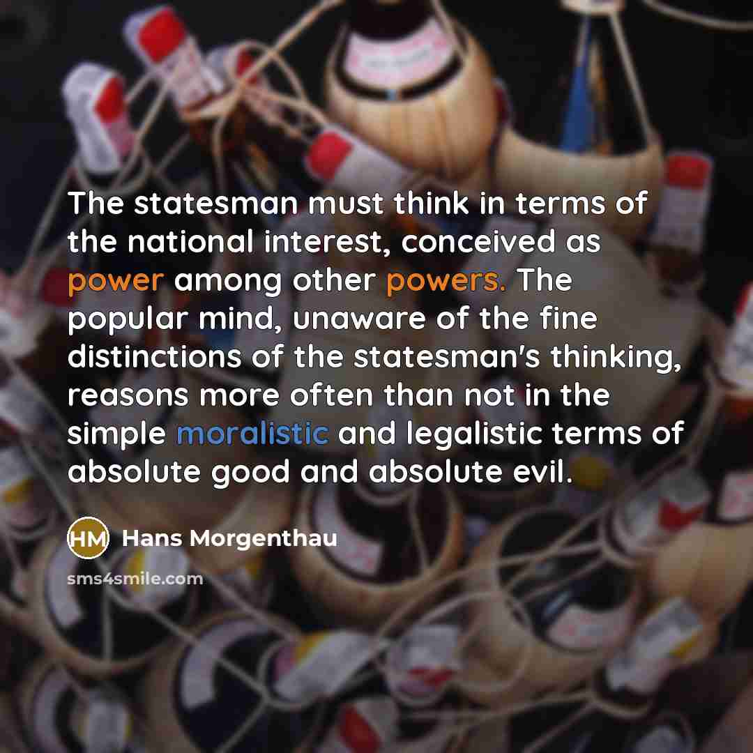 “The statesman must think in terms of the national interest,…” quote by Hans Morgenthau