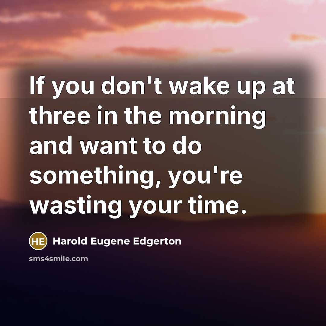 “If you don't wake up at three in the morning…” quote by Harold Eugene Edgerton