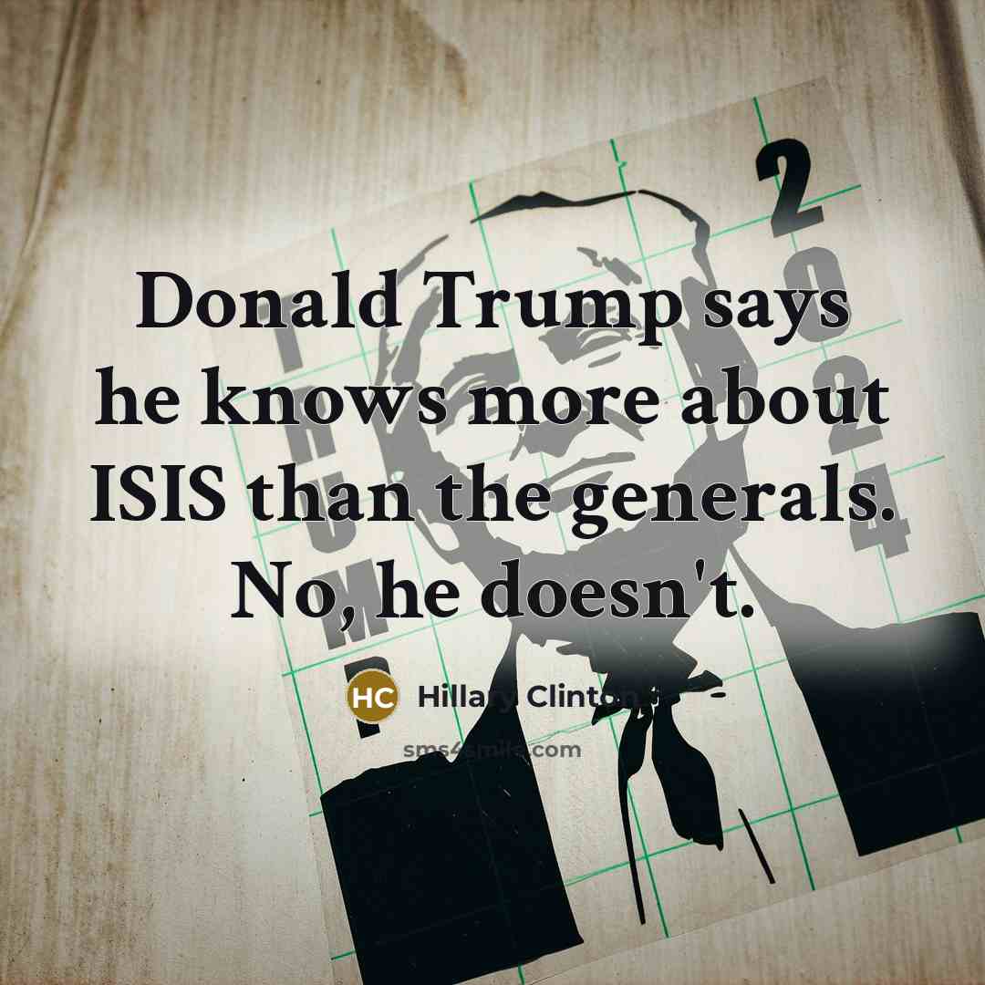 “Donald Trump says he knows more about ISIS than the…” quote by Hillary Clinton