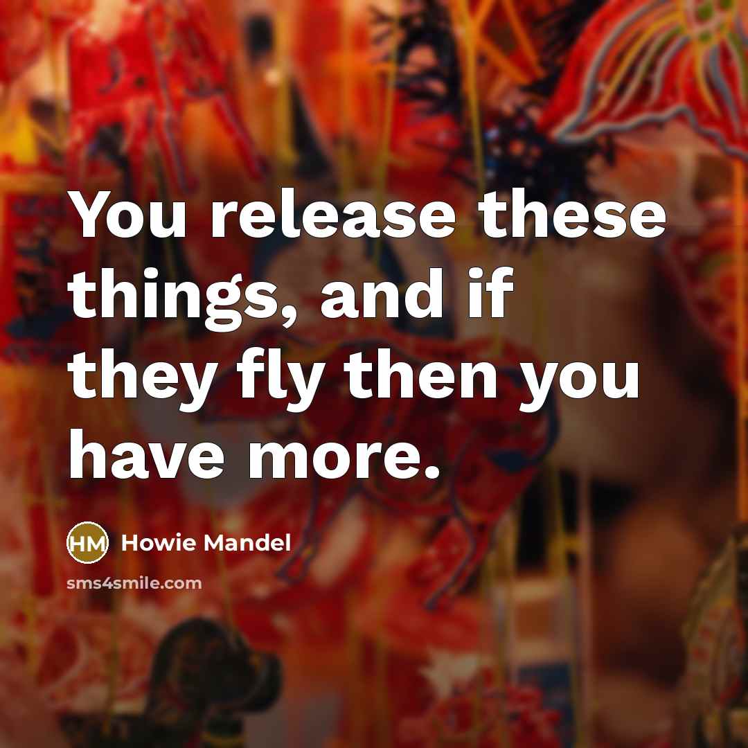 “You release these things, and if they fly then you…” quote by Howie Mandel