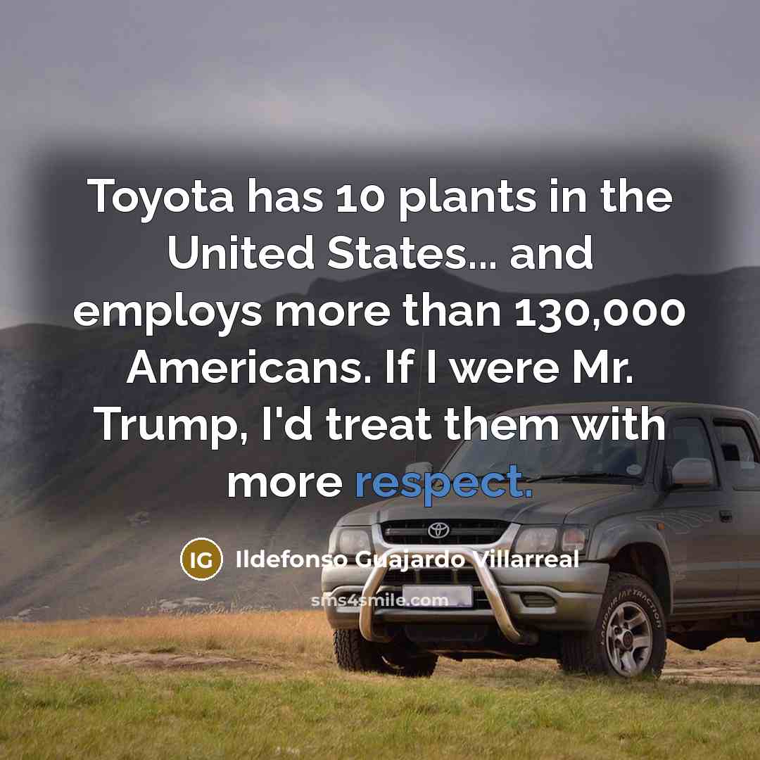 “Toyota has 10 plants in the United States... and employs…” quote by Ildefonso Guajardo Villarreal