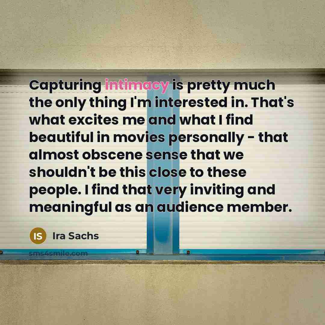 “Capturing intimacy is pretty much the only thing I'm interested…” quote by Ira Sachs