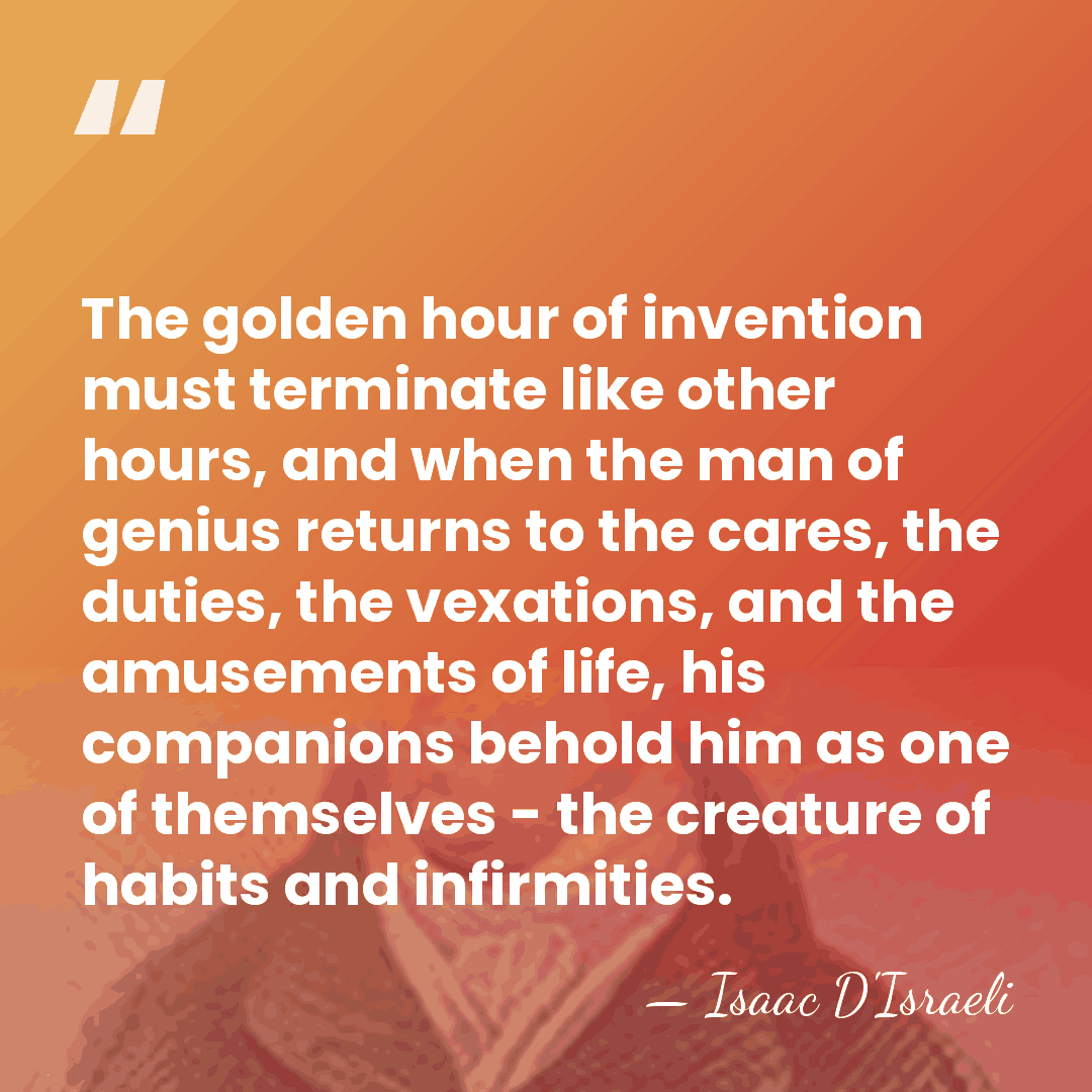 The golden hour of invention must terminate like other hours, and when&hellip; - Isaac D'Israeli