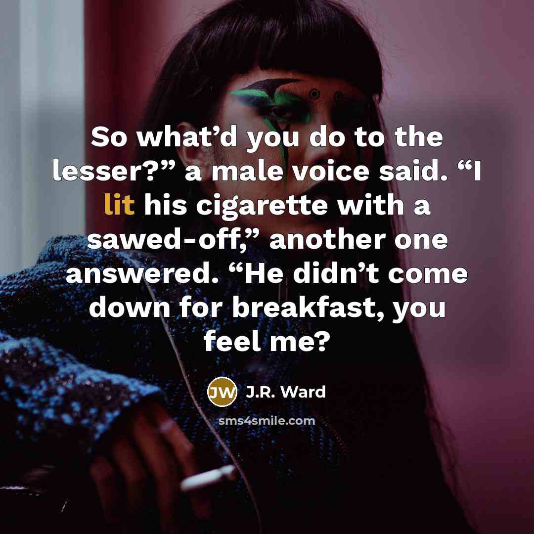 “So what’d you do to the lesser?” a male voice…” quote by J.R. Ward