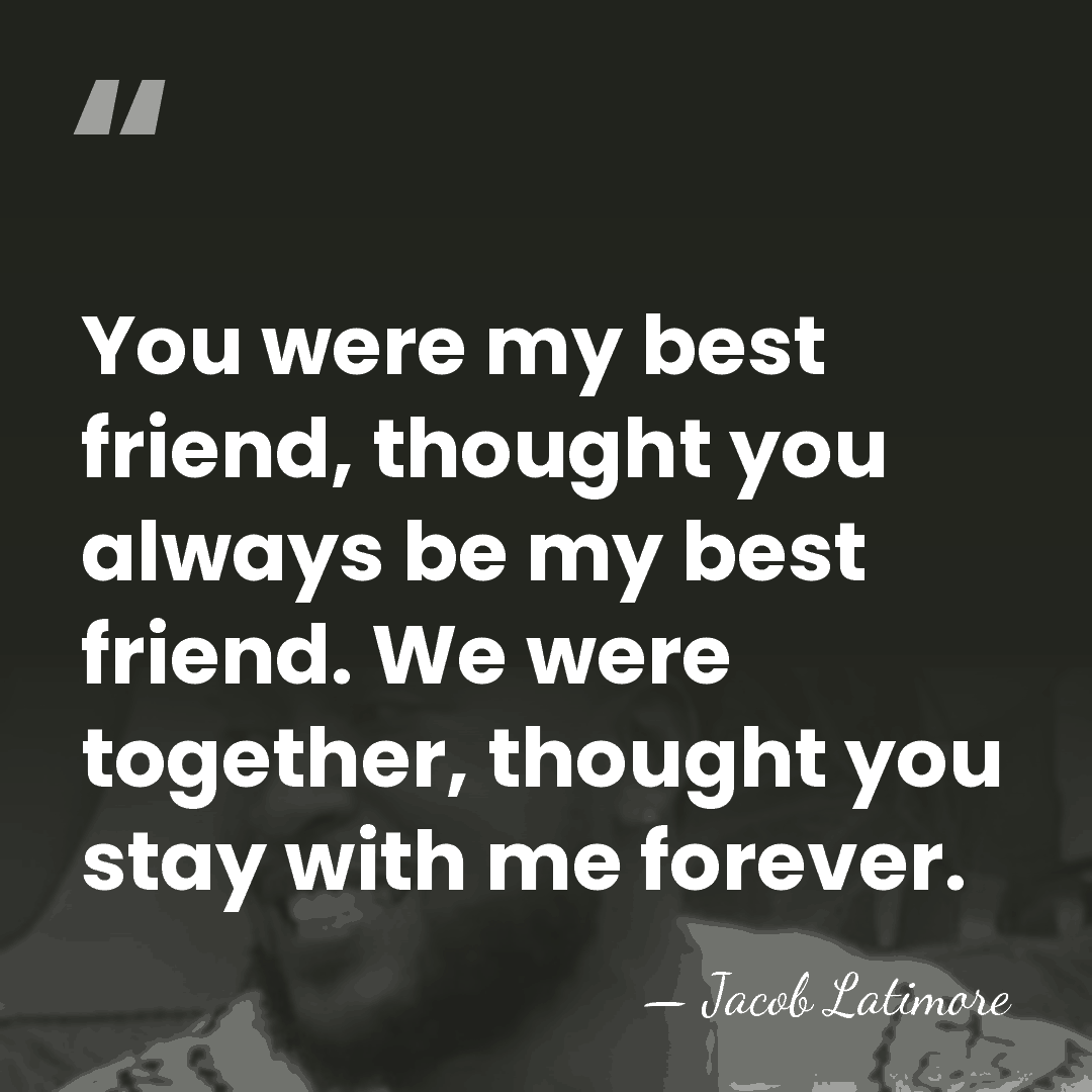You were my best friend, thought you always be my best friend.&hellip; - Jacob Latimore