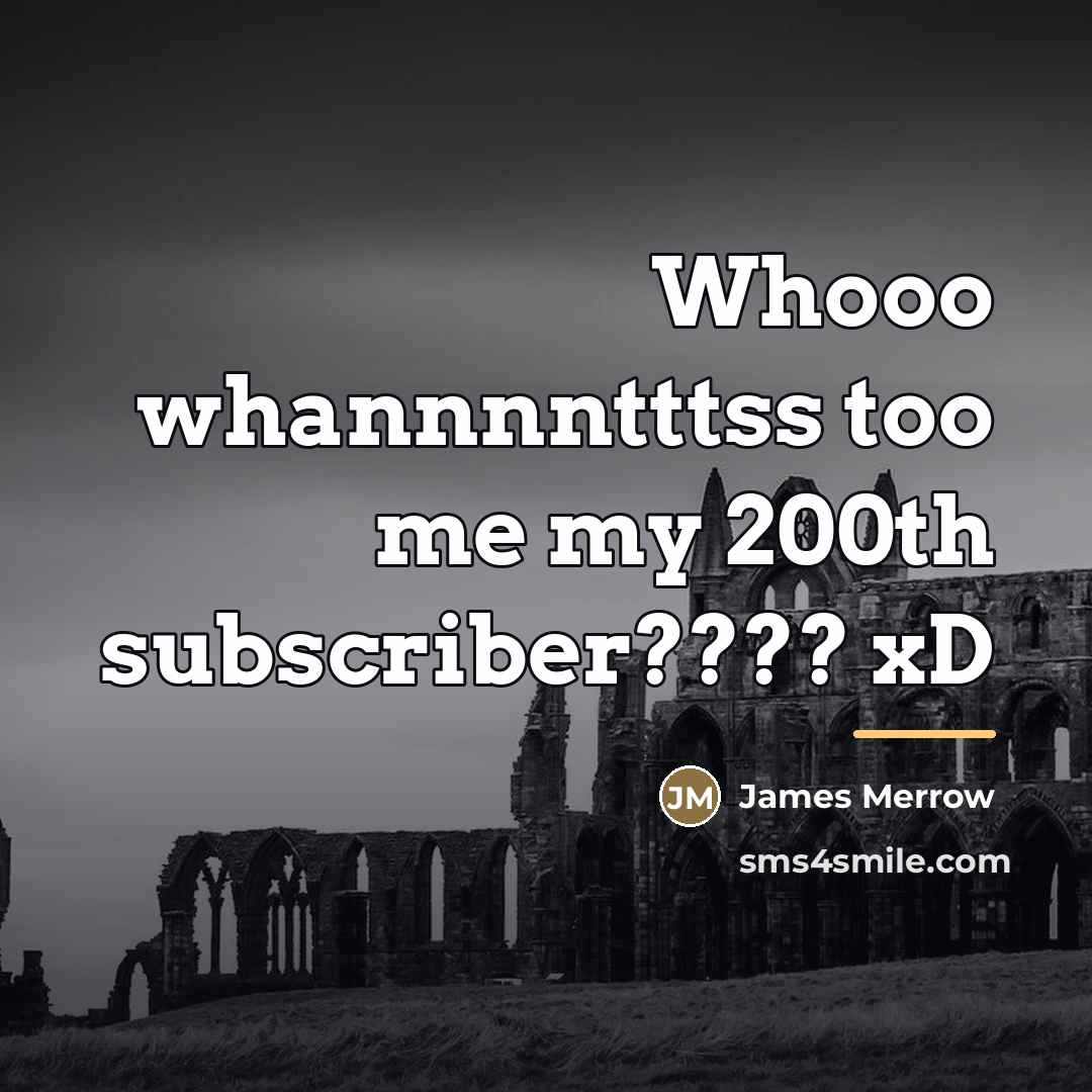 “Whooo whannnntttss too me my 200th subscriber???? xD…” quote by James Merrow