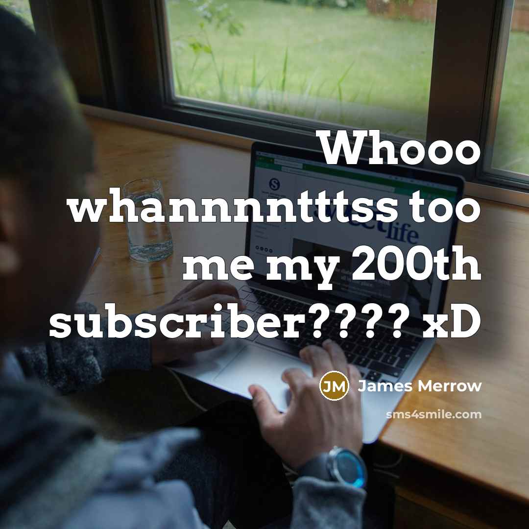 “Whooo whannnntttss too me my 200th subscriber???? xD” quote by James Merrow