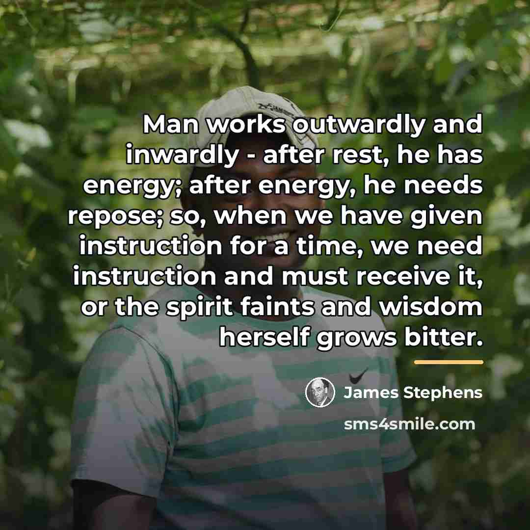 “Man works outwardly and inwardly - after rest, he has…” quote by James Stephens