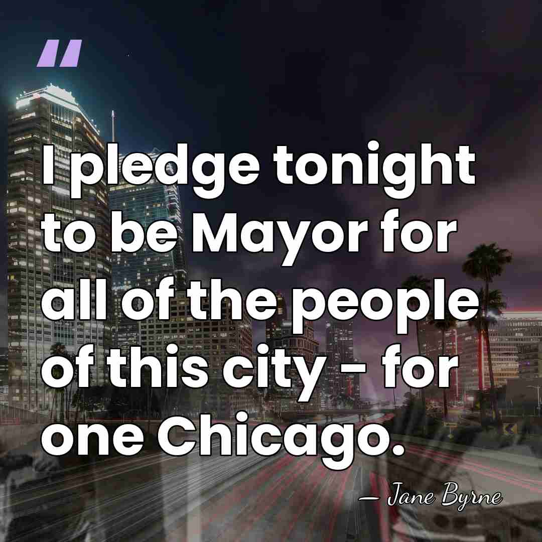 I pledge tonight to be Mayor for all of the people of&hellip; - Jane Byrne
