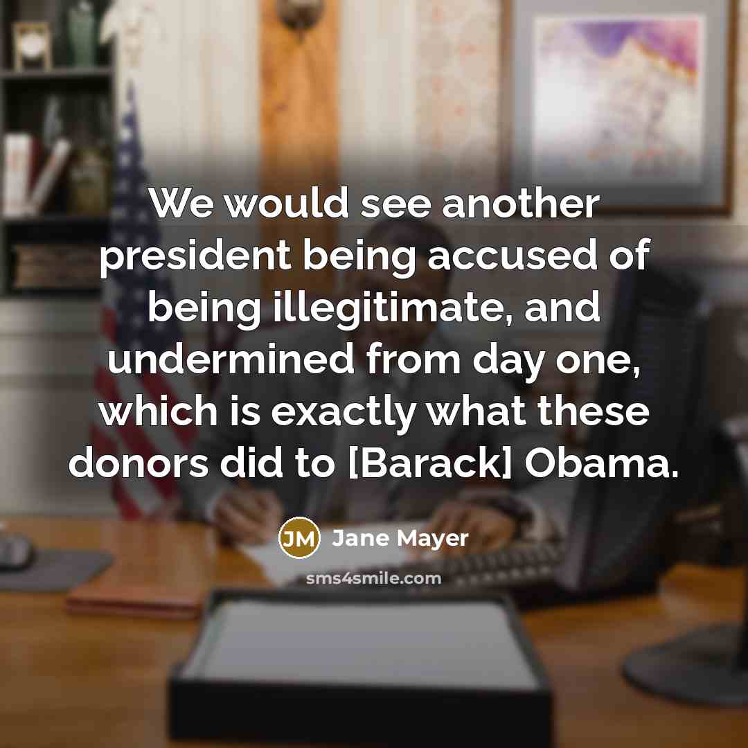 “We would see another president being accused of being illegitimate,…” quote by Jane Mayer