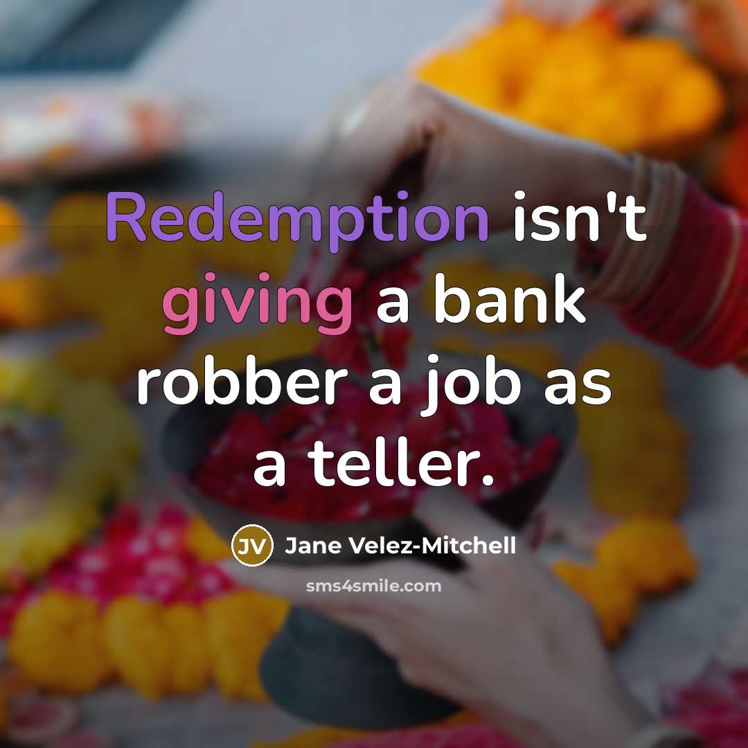 “Redemption isn't giving a bank robber a job as a…” quote by Jane Velez-Mitchell