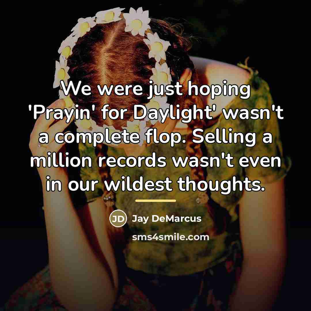 “We were just hoping 'Prayin' for Daylight' wasn't a complete…” quote by Jay DeMarcus