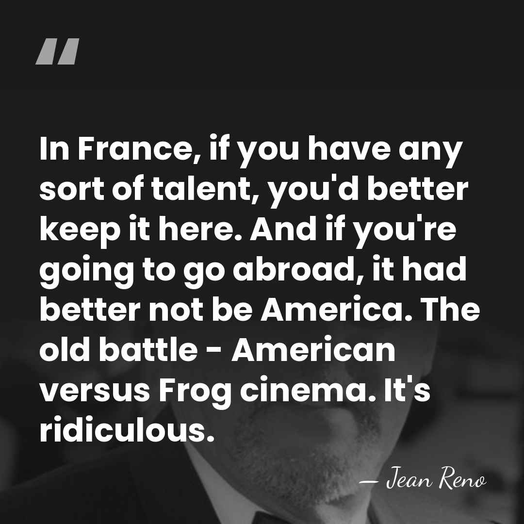 In France, if you have any sort of talent, you'd better keep&hellip; - Jean Reno