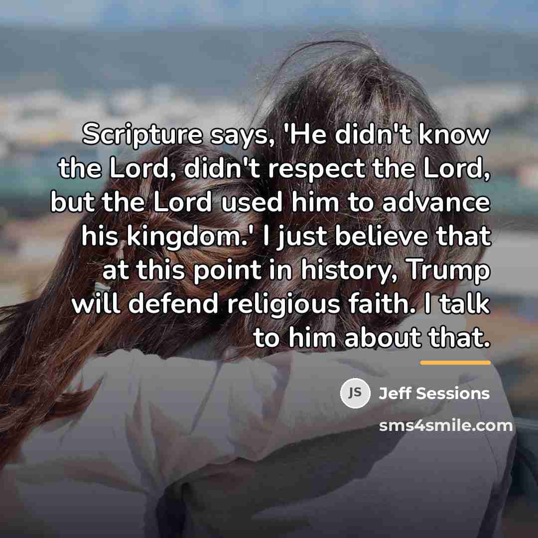 “Scripture says, 'He didn't know the Lord, didn't respect the…” quote by Jeff Sessions