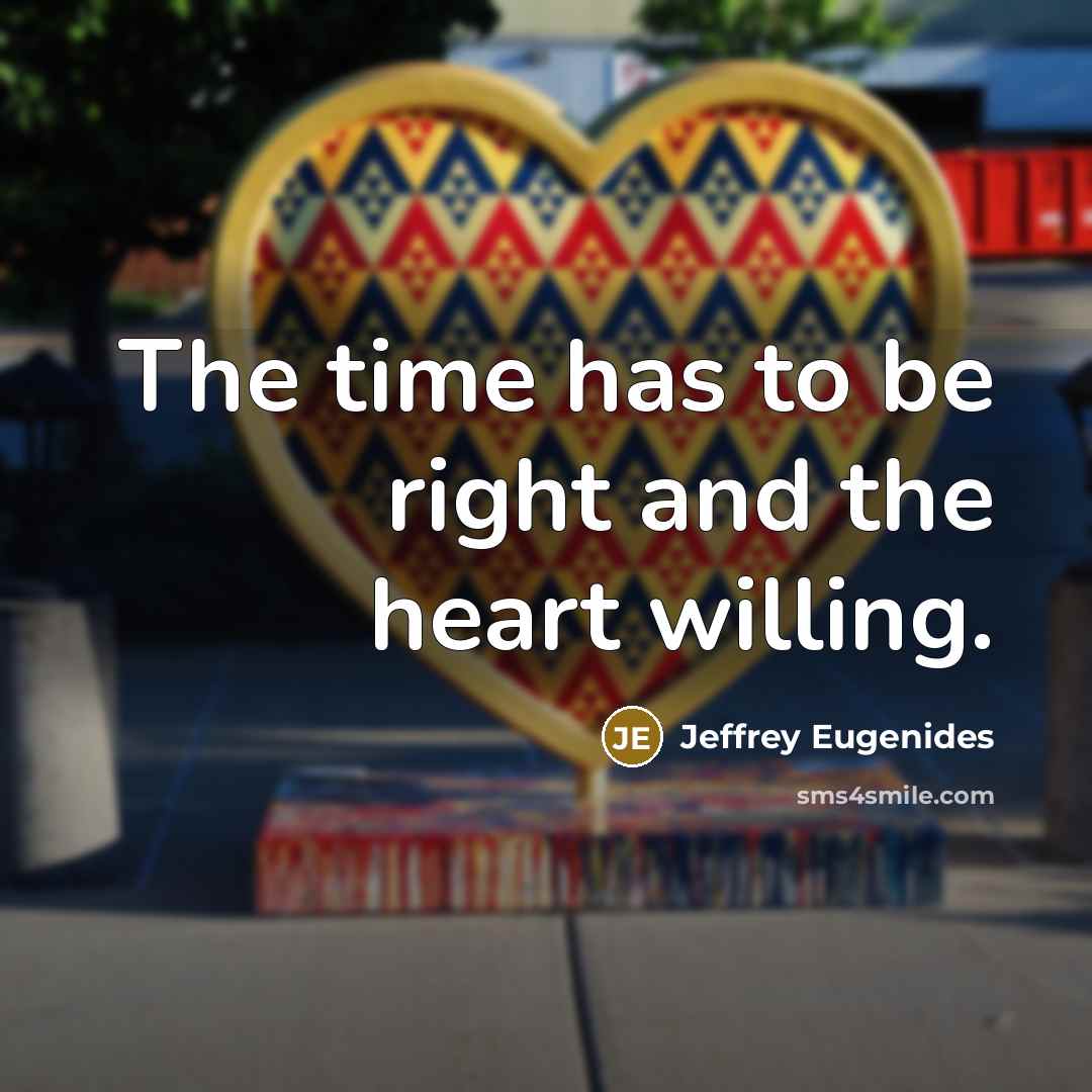 “The time has to be right and the heart willing.…” quote by Jeffrey Eugenides