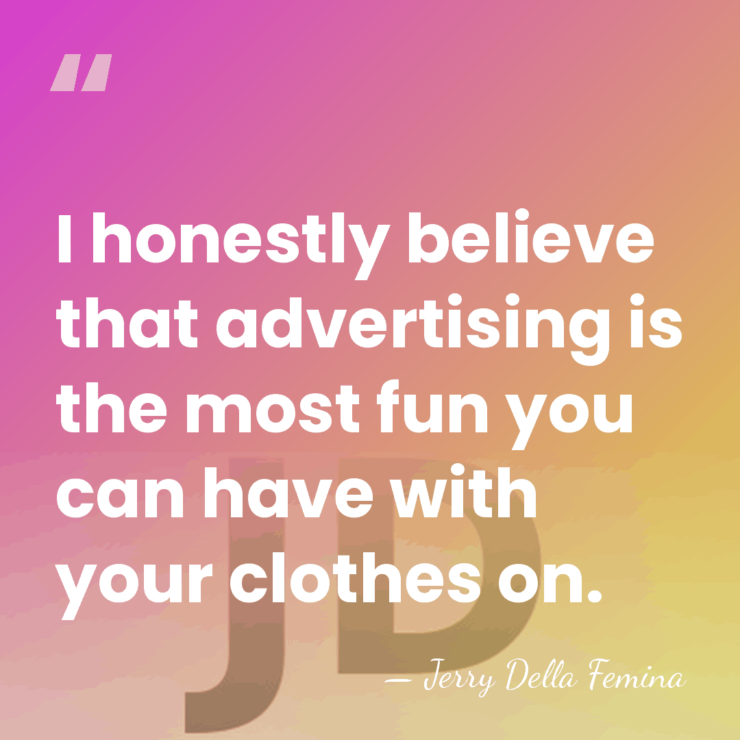 I honestly believe that advertising is the most fun you can have&hellip; - Jerry Della Femina