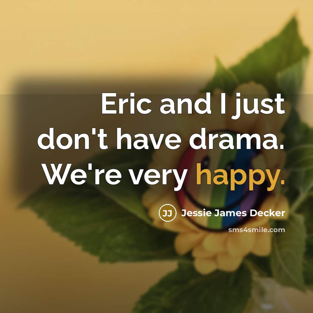 “Eric and I just don't have drama. We're very happy.…” quote by Jessie James Decker