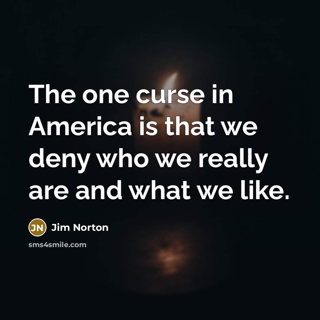 “The one curse in America is that we deny who…” quote by Jim Norton