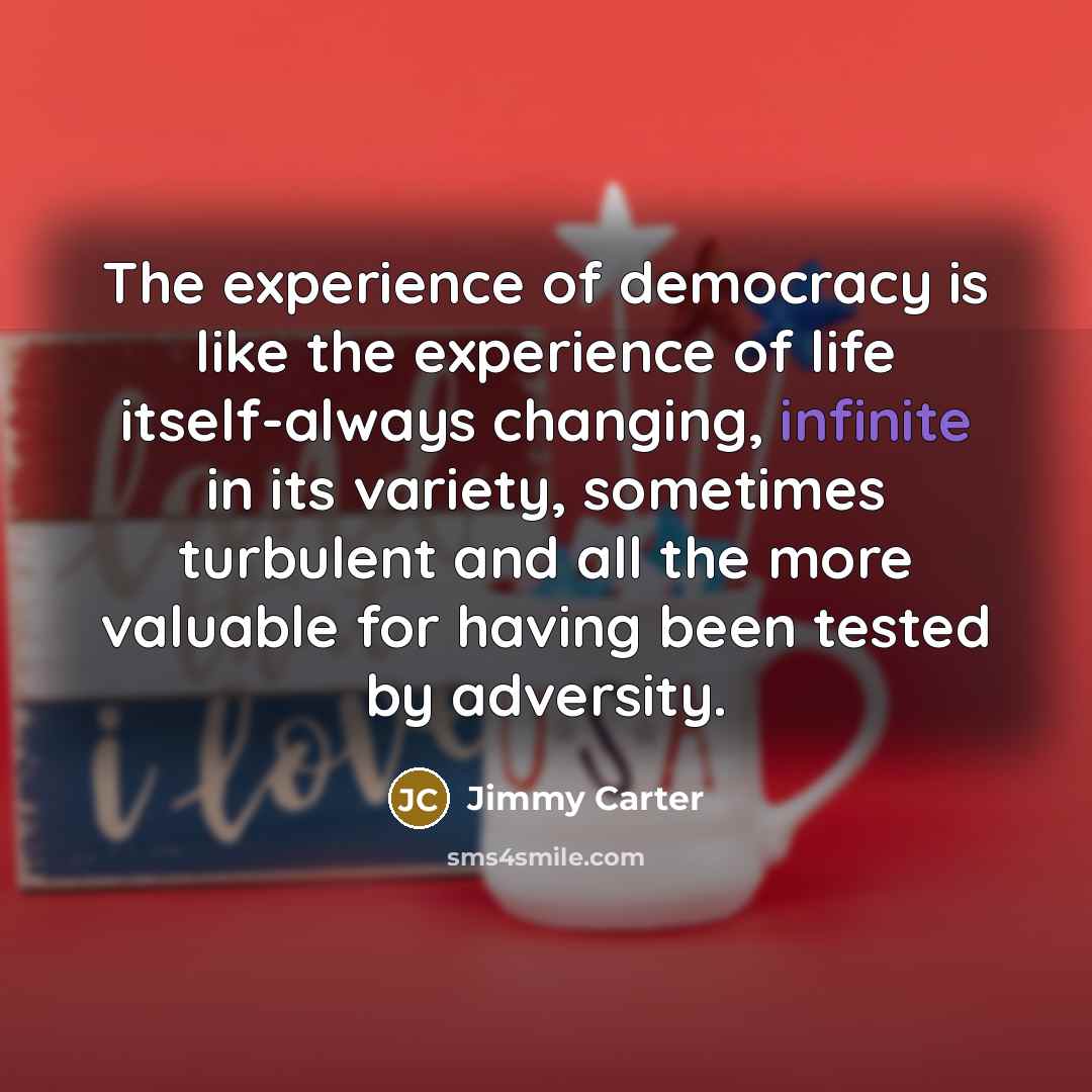 “The experience of democracy is like the experience of life…” quote by Jimmy Carter
